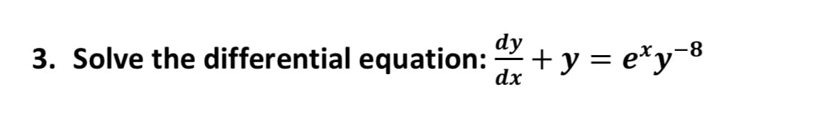 dy
3. Solve the differential equation: + y = e*y-8
dx
