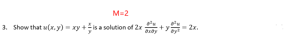 M=2
a2u
3. Show that u(x, y) = xy + is a solution of 2x
a²u
+ y
ду2
= 2x.
дхду
