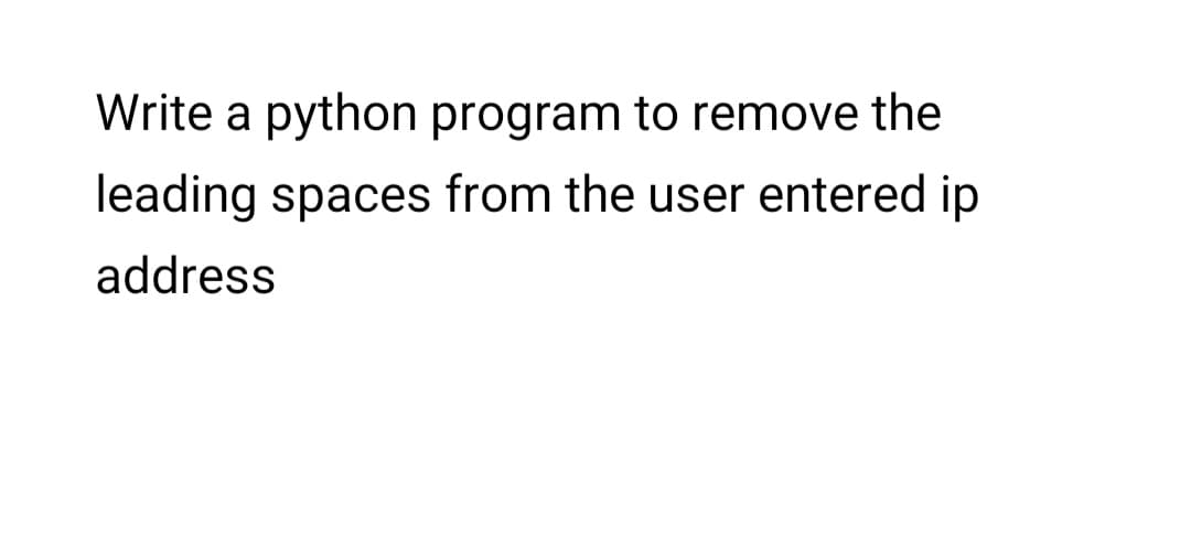 Write a python program to remove the
leading spaces from the user entered ip
address
