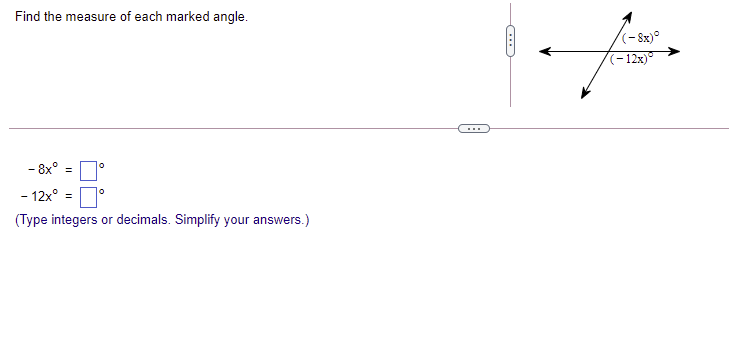 Find the measure of each marked angle.
(-8x)°
(-12x)
- 8x°
- 12x° =
(Type integers or decimals. Simplify your answers.)
