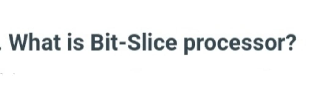 What is Bit-Slice processor?