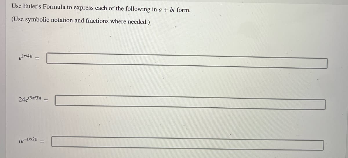 Use Euler's Formula to express each of the following in a + bi form.
(Use symbolic notation and fractions where needed.)
e(π/4)i
24e(5/3)i
=
ie-(л/2)i =