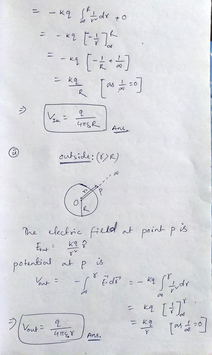 i
>
-
от ерт на bx- =
=
11
Vout=
-*2 [-+] *
-44 [-+4)
ка
= ка
V₂n=
In
[as +=0]
q
YHTER
41768
outside: (>R)
ce
The electric field at point p is
Fout=
кад
४४
potential at p is
P
Yout=
Ans.
४-
( Fidő = -K₂ 5² dr
a
Ans.
= <9 [ + ]
ка
= K²² [as +=0]
ка