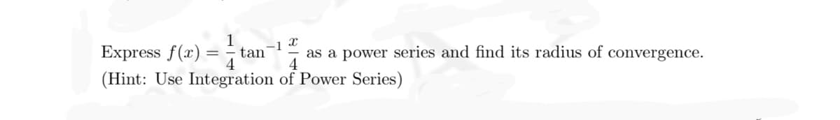 Express f(x) = tan as a power series and find its radius of convergence.
1 -1 x
4
4
(Hint: Use Integration of Power Series)