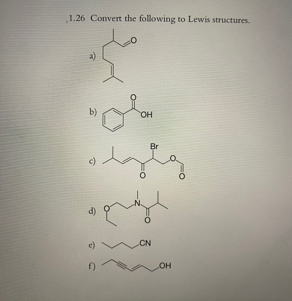 1.26 Convert the following to Lewis structures.
b)
d)
OH
f)
CN
Br
LOH