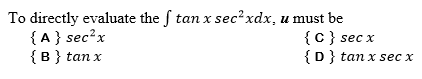 To directly evaluate the f tan x sec²xdx, u must be
{A} sec?x
{B} tan x
{c} sec x
{D} tan x sec x
