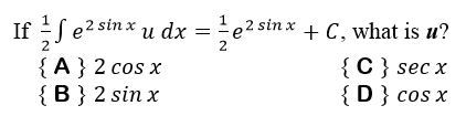 If Se2 stn x u dx =
{A} 2 cos x
{в } 2 sinx
Se2sinx
2.
= e2 sin x + C, what is u?
2
{C} sec x
{D} cos x
