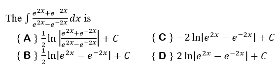 The re2*+e-2x
e 2x.
dx is
-2x
-e
le2x+e-2x
{ A}- In
{C} -2Inle2* — е 2x| + С
+ C
le2x-e-2x
{B} Inle2* – e-2*|+ C
{D} 2 ln|e2x – e-2*|+ C
2
