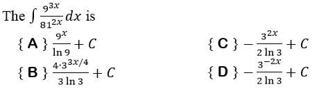 The S
812x
93x
dx is
9.*
{A}
+ C
32x
+ C
2 In 3
3-2x
{D} -
In 9
{C }
4.33x/4
{B}
+ C
+ C
2 In 3
3 In 3

