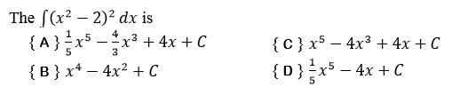 The S(x² – 2)² dx is
4
x3 + 4x + C
{c}x$ – 4x3 + 4x + C
-
{B} x* – 4x? + C
{D}x$ – 4x + C
