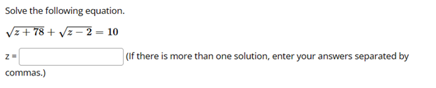 Solve the following equation.
√2+78+√√2-2 = 10
Z=
commas.)
(If there is more than one solution, enter your answers separated by