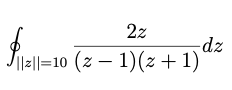 2z
dz
I|2||=10 (z – 1)(z + 1)
