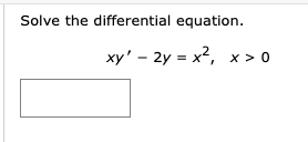 Solve the differential equation.
ху' - 2у - х2, х> 0
