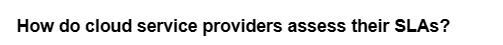 How do cloud service providers assess their SLAs?