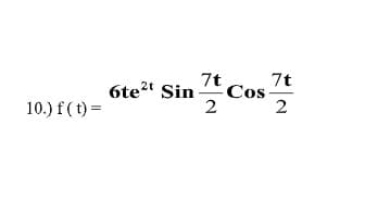 6te2t Sin
2
7t
7t Cos
2
10.) f(t) =
