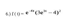 "(3e" – 4)?
6.) f ( t) =
