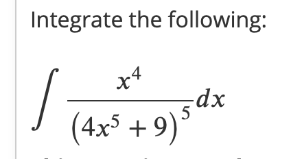 Integrate the following:
x4
-dx
(4x° + 9)
