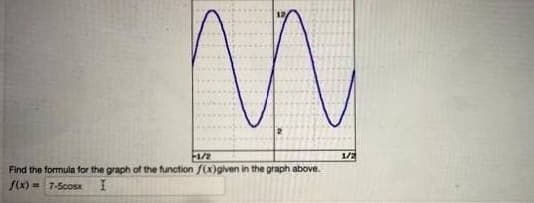 1/2
Find the formula for the graph of the function /(x)given in the graph above.
S(x) = 7-5cosx I
