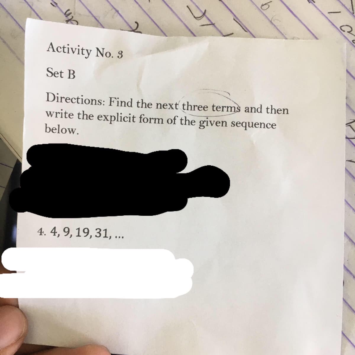 An
Activity No. 3
Set B
Directions: Find the next three terms and then
write the explicit form of the given sequence
below.
4. 4, 9, 19, 31, ...