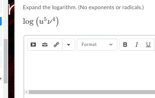 Expand the logarithm. (No exponents or radicals.)
log (u*vª)
B I U
Format
