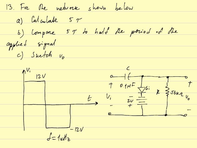 13. Fa he networe shoun be low
a) Cal aulade
b) Compore
opplied signal
5 9 to hald e period of he
c) Sketch
12V
Vo
- 12V
