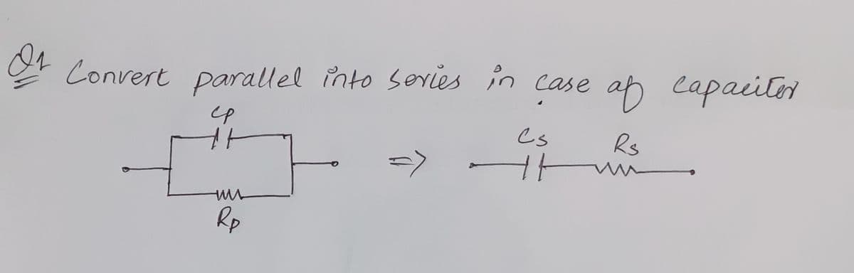 Y Convert parallel into sevies in case
af capacitor
Cs
Rs
=>
Rp
