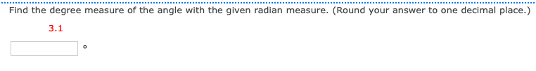 Find the degree measure of the angle with the given radian measure. (Round your answer to one decimal place.)
3.1

