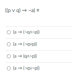 ((p v q) → ¬a)
O (a → (-qa-p))
O (a → (-qvp)
O (a → (qA-p)
O (a → (-qv-p))
III
