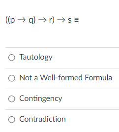 ((p → q) → r) → S =
O Tautology
O Not a Well-formed Formula
O Contingency
Contradiction
