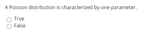 A Poisson distribution is characterized by one parameter.
True
O False
