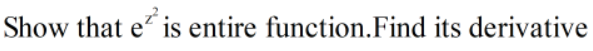 Show that e is entire function.Find its derivative
