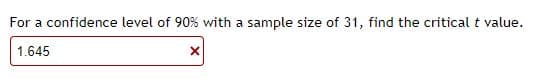 For a confidence level of 90% with a sample size of 31, find the critical t value.
1.645
