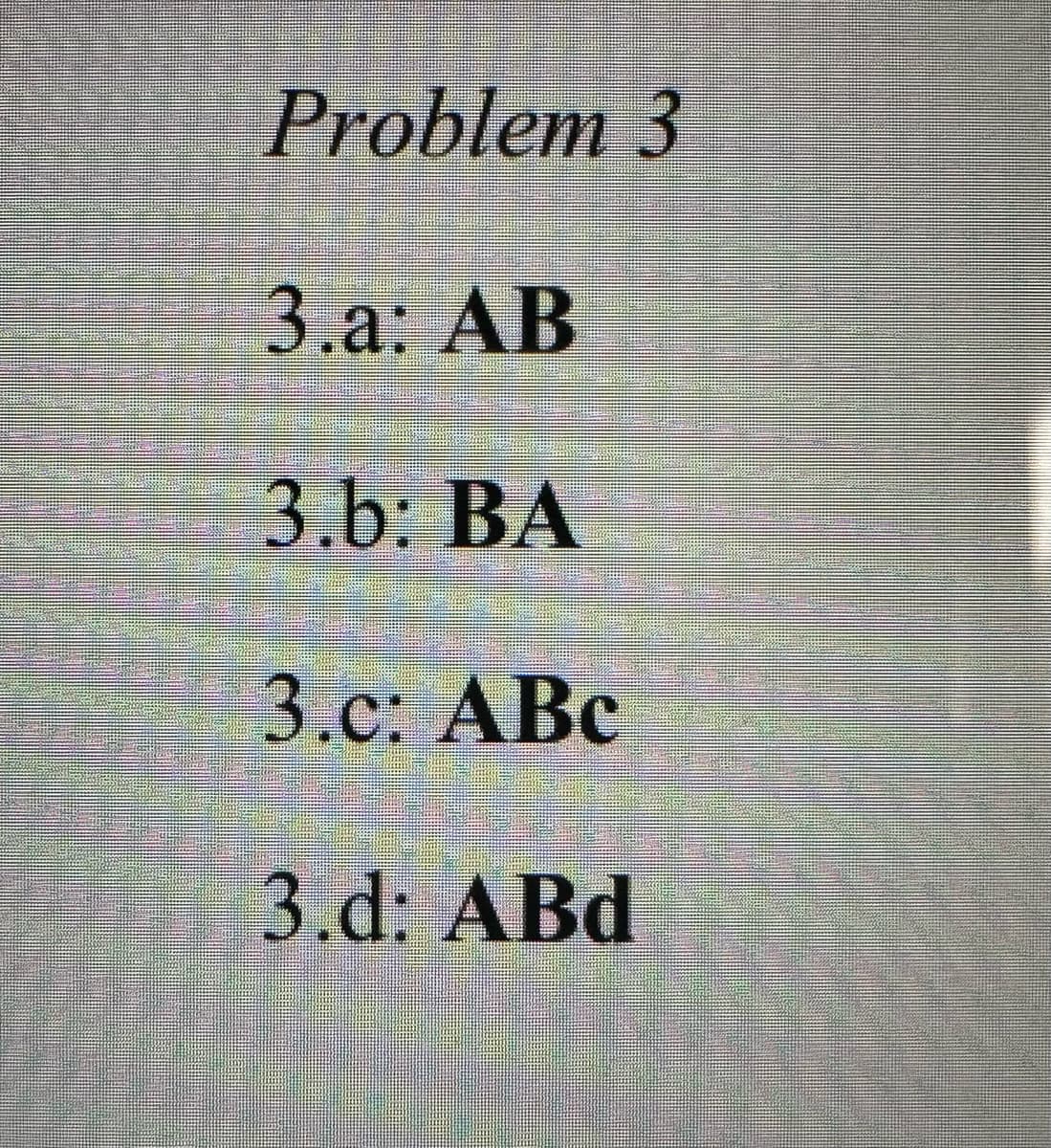 Problem 3
3.a: AB
3.b: BA
3.c: ABC
E
3.d: ABd