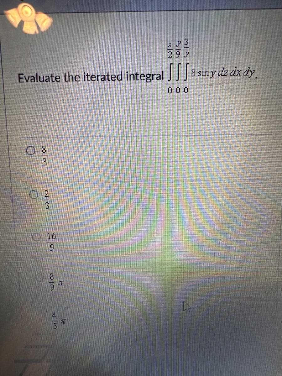 Evaluate the iterated integral 8 siny dz dx dy
O
O
W|N
16
9
∞ |
A
x y 3
4
37
L