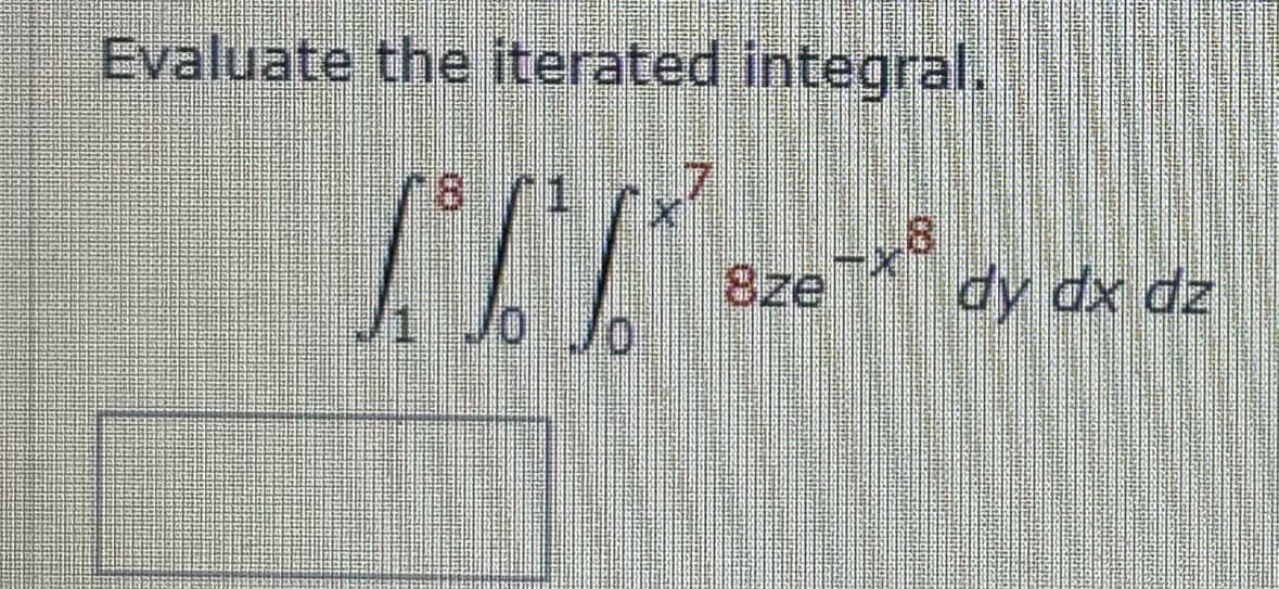 Evaluate the iterated integral.
Jo Jo
-x8
dy dx dz