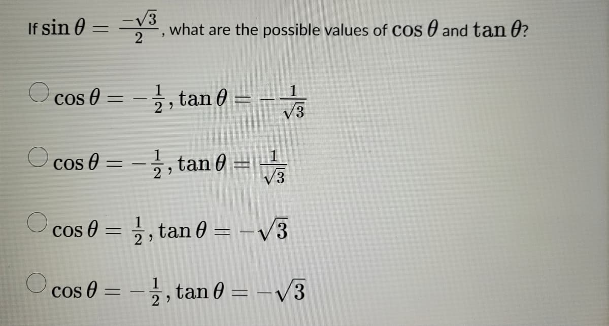 If sin 0
O
O
-
cos =
Cos 0 =
-√√3
Cos 0
-
"
-, tan0 = √3
1
29
cos 0 = 1, tan 0 = -√3
-
what are the possible values of Cos 0 and tan ?
,tan0 = √3
½, tan 0= -√3
29