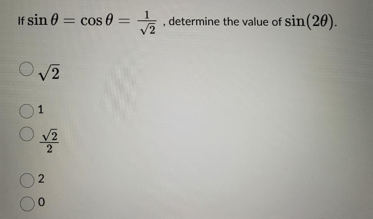 If sin =
√2
1
√2
2
2
0
= cos 0
=
1
√2
, determine the value of sin(20).