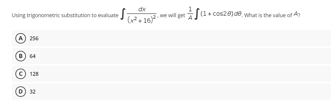 dx
5, we will get 7|(1+ cos20) de. What is the value of A?
1
Using trigonometric substitution to evaluate
(x² + 16)? -
256
В
64
128
D
32
