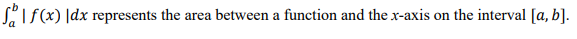 Sf(x) [dx represents the area between a function and the x-axis on the interval [a, b].
