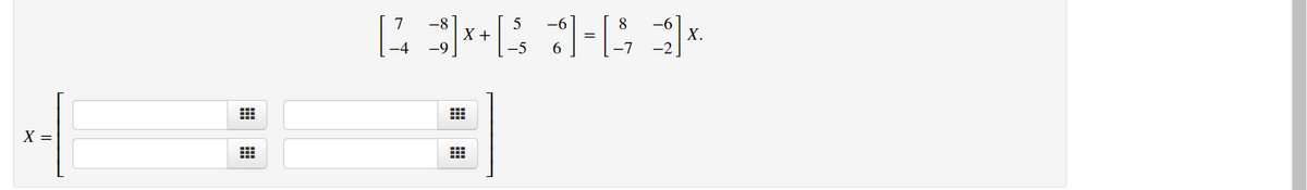 X +
-5
-6
Х.
-2
-7
X =
