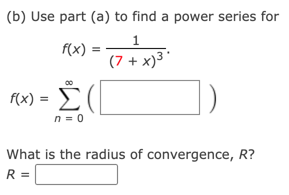 (b) Use part (a) to find a power series for
1
f(x)
(7 + x)3 '
MX) = £ (|
%D
n = 0
What is the radius of convergence, R?
R =
8.
