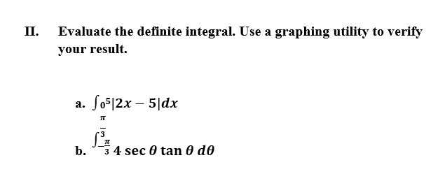 П.
Evaluate the definite integral. Use a graphing utility to verify
your result.
a. So5|2x – 5|dx
b.
34 sec 0 tan Ө dө
