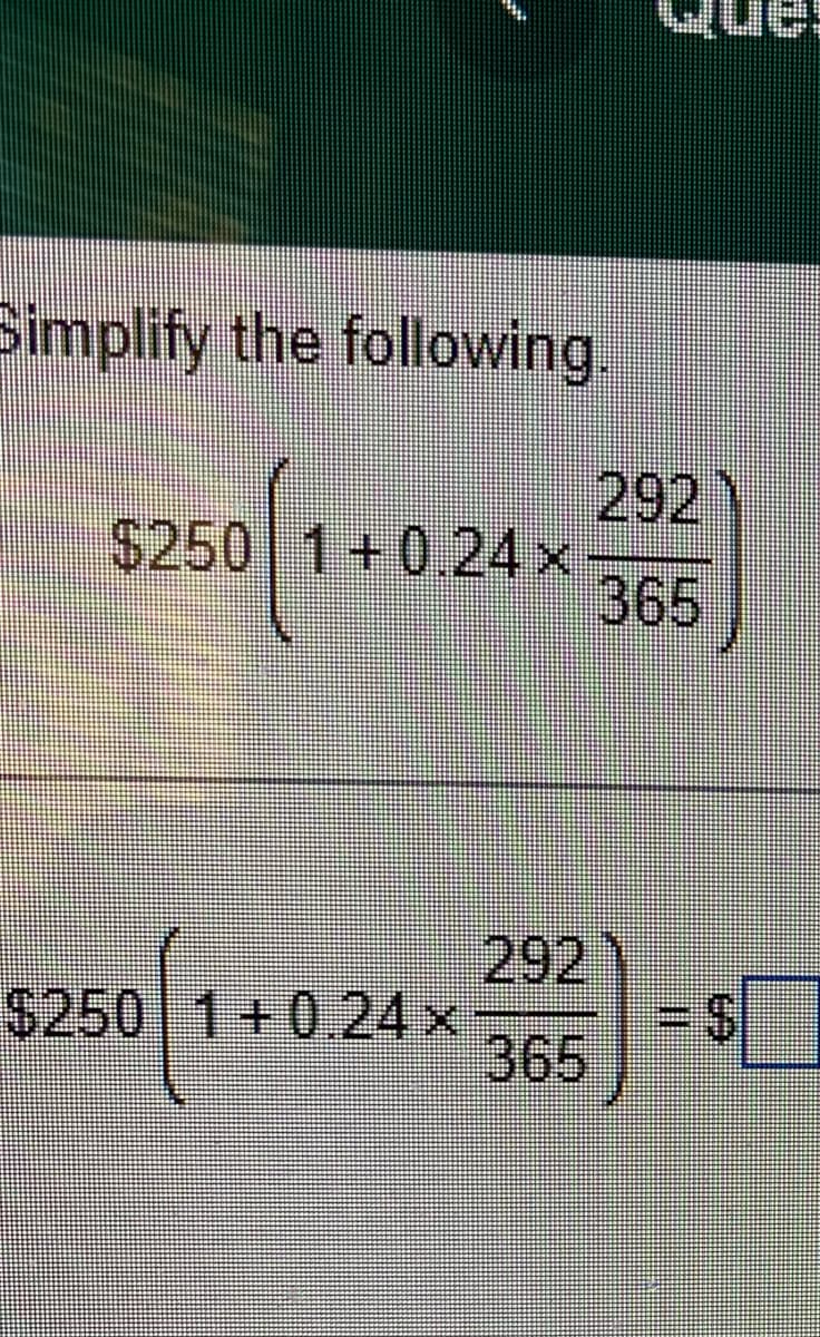 Simplify the following.
$250 1+0.24 x
$250 1+0,24 x
Que.
292
365
II
63