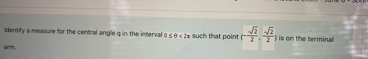 Identify a measure for the central angle q in the interval 038 < 2x such that point (2)
arm.
is on the terminal