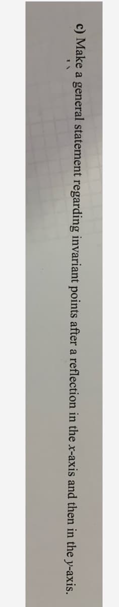 c) Make a general statement regarding invariant points after a reflection in the x-axis and then in the y-axis.
