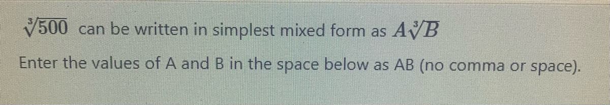 V500 can be written in simplest mixed form as AVB
Enter the values of A and B in the space below as AB (no comma or space).
