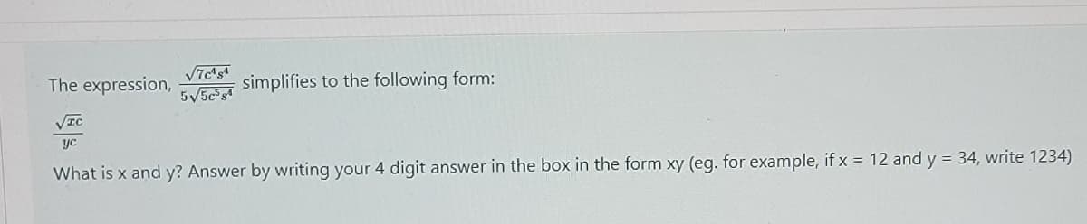 The expression,
simplifies to the following form:
5V5cs
VIC
yc
What is x and y? Answer by writing your 4 digit answer in the box in the form xy (eg. for example, if x = 12 and y = 34, write 1234)
