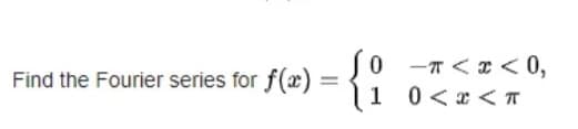 So -T <I < 0,
0 < x <T
Find the Fourier series for f(x)
1
