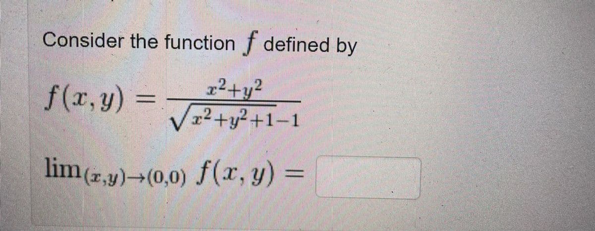 Consider the function f defined by
22+y²
V²+y?+1-1
f(r,y) =
lim(7.y)-(0,0) f(x, y) =
