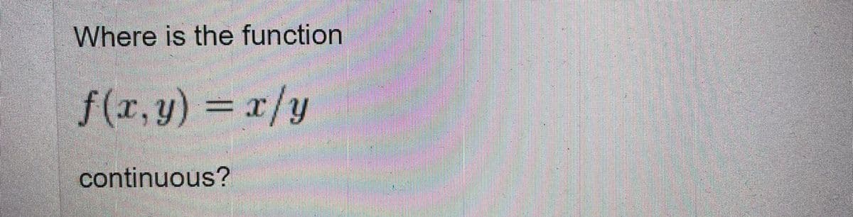Where is the function
f(r.y)
r/y
continuous?
